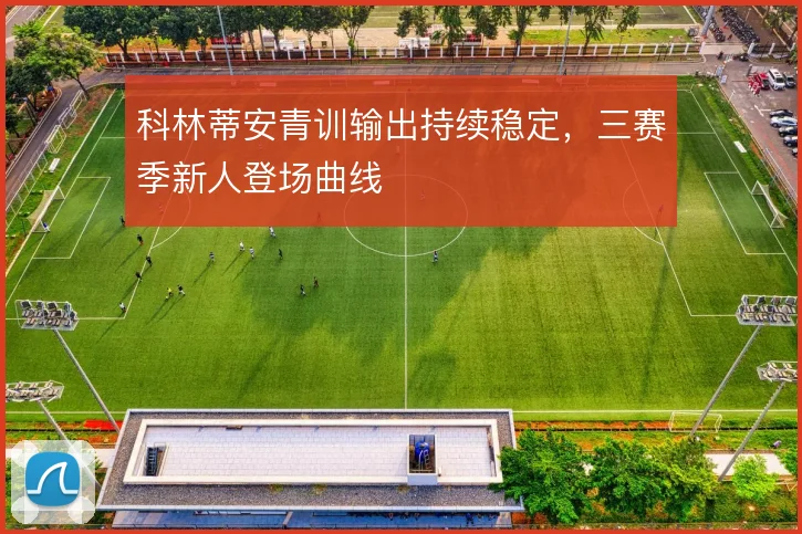 科林蒂安青训输出持续稳定，三赛季新人登场曲线