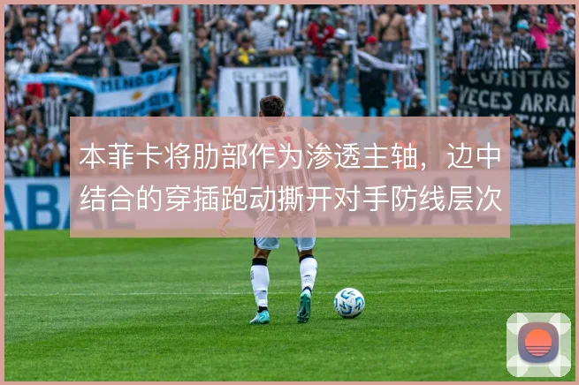 本菲卡将肋部作为渗透主轴，边中结合的穿插跑动撕开对手防线层次
