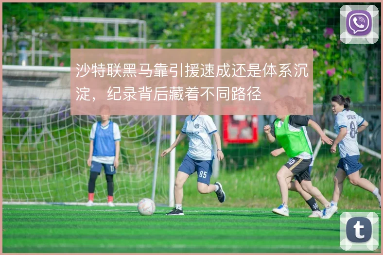 沙特联黑马靠引援速成还是体系沉淀，纪录背后藏着不同路径