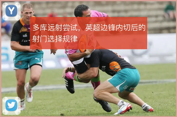 多库远射尝试，英超边锋内切后的射门选择规律
