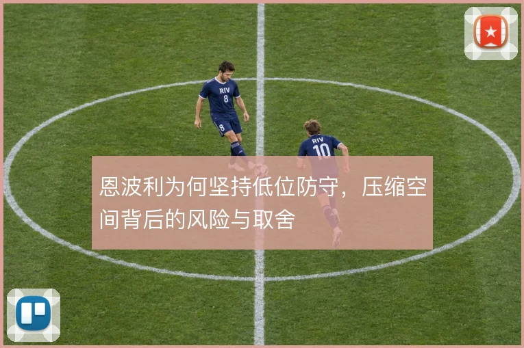 恩波利为何坚持低位防守，压缩空间背后的风险与取舍