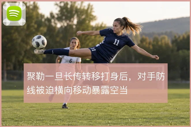 聚勒一旦长传转移打身后,对手防线被迫横向移动暴露空当